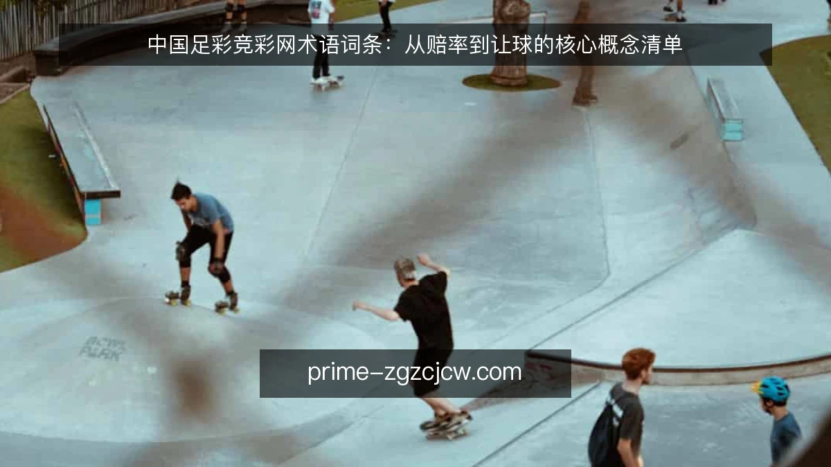 中国足彩竞彩网术语词条：从赔率到让球的核心概念清单