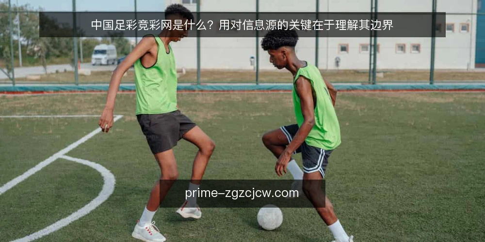 中国足彩竞彩网是什么？用对信息源的关键在于理解其边界 — 中国足彩竞彩网是什么：一个信息聚合平台的定义与定位 配图