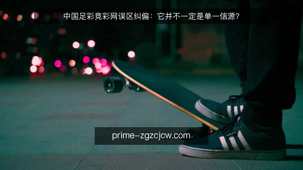 中国足彩竞彩网误区纠偏:它并不一定是单一信源?